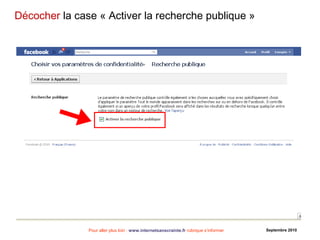 Pour aller plus loin : www.internetsanscrainte.fr rubrique s’informer Septembre 2010
Décocher la case « Activer la recherche publique »
 