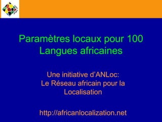 Paramètres régionaux pour 100 Langues africaines Une initiative d’ANLoc: Le Réseau africain pour la Localisation http://africanlocalization.net Contactez : locales@africanlocalization.net 