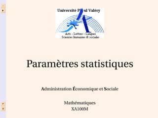 J
I
P
Q
Paramètres statistiques
Administration Économique et Sociale
Mathématiques
XA100M
 