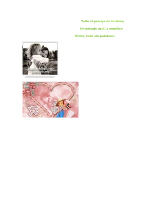 Todo el paisaje de tu alma,

   Un paisaje azul, y angélico

Dicho, todo sin palabras.
 