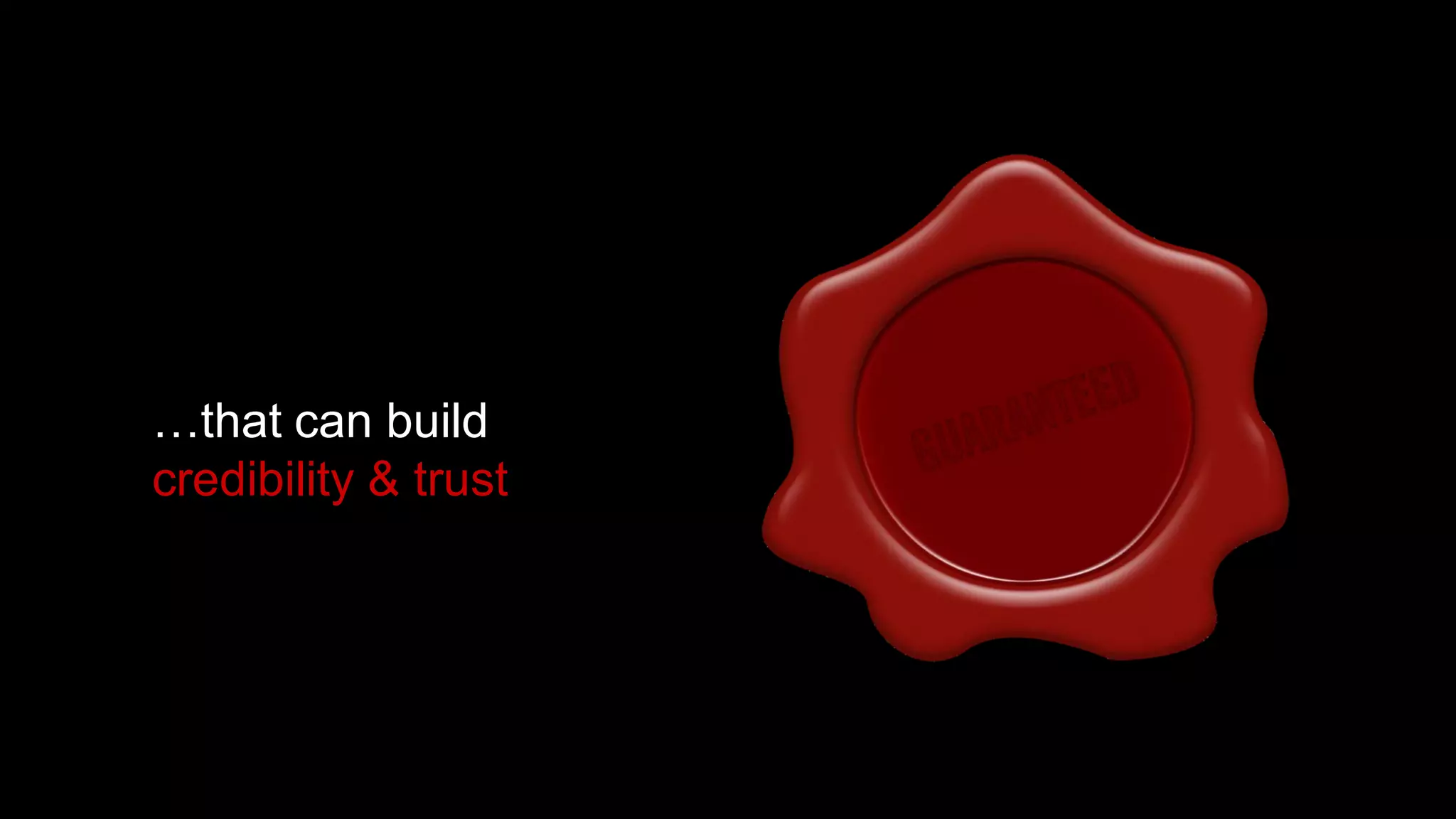 …that can build
credibility & trust
 