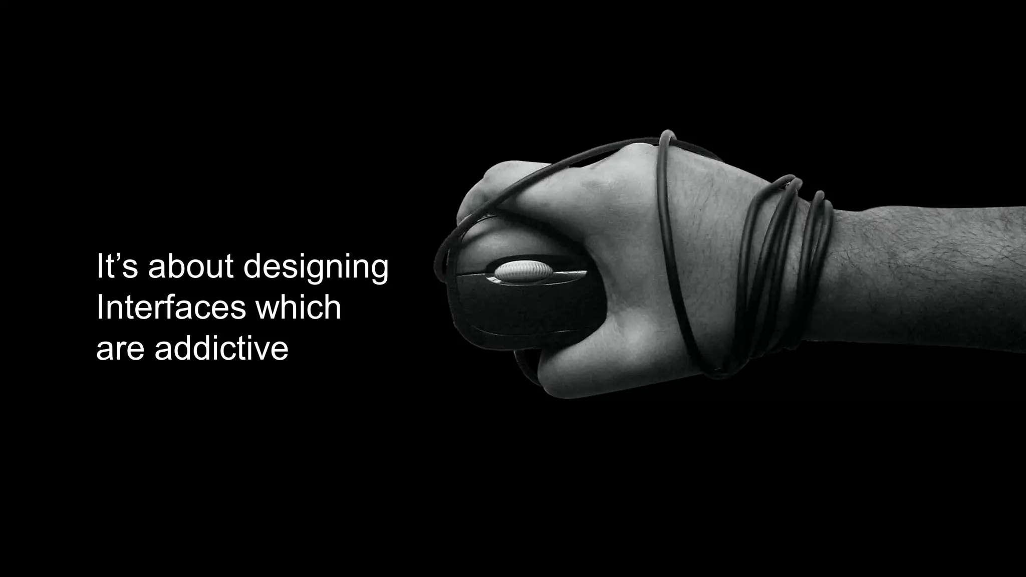 It’s about designing
Interfaces which
are addictive
 