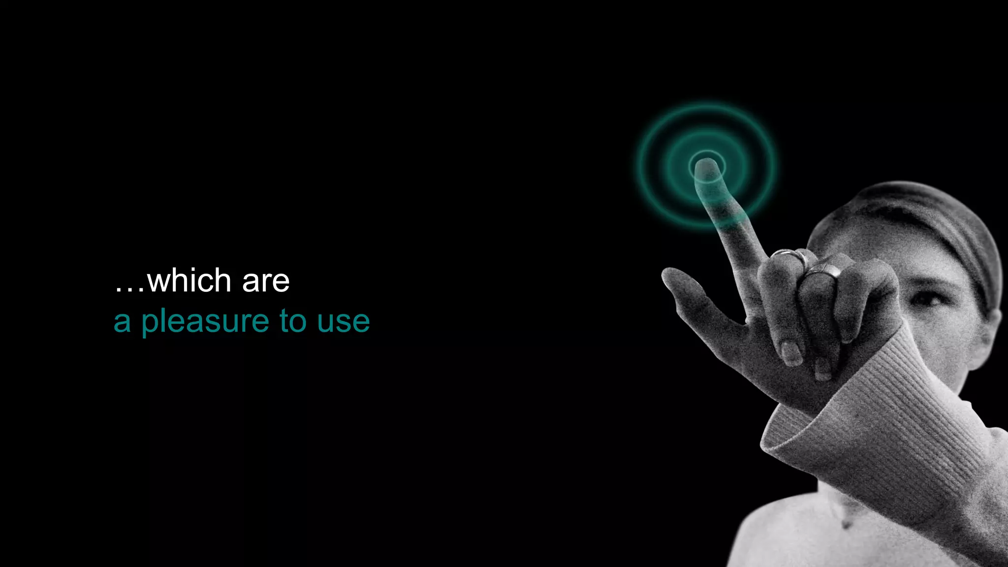 …which are
a pleasure to use
 