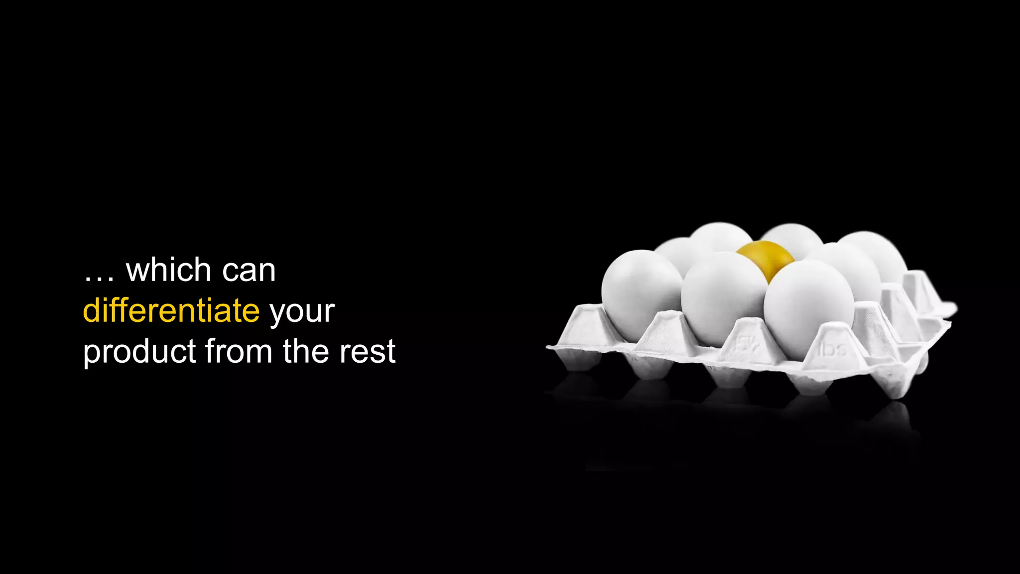 … which can
differentiate your
product from the rest
 