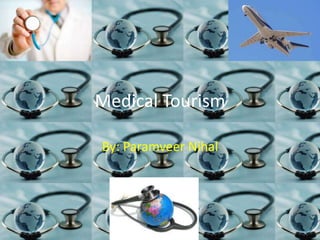 Medical Tourism
By: Paramveer Nihal

 