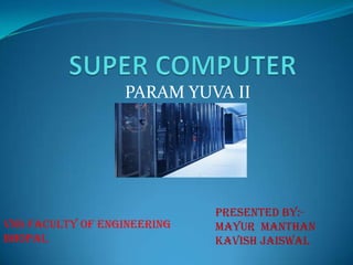 PARAM YUVA II




                             Presented by:-
VNS FACULTY OF ENGINEERING   Mayur manthan
BHOPAL                       KAVISH JAISWAL
 