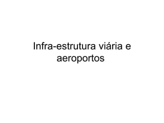 Infra-estrutura viária e aeroportos  