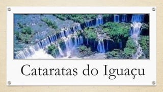 Cataratas do Iguaçu
 