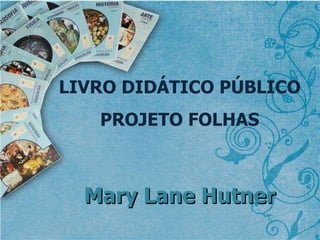 LIVRO DIDÁTICO PÚBLICO PROJETO FOLHAS Mary Lane Hutner 