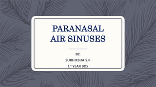PARANASAL
AIR SINUSES
BY:
SUBHIKSHA.S.R
1st YEAR BDS
 