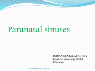 Paranasal sinuses
INDIAN DENTAL ACADEMY
Leader in continuing Dental
Education
www.indiandentalacademy.com
 