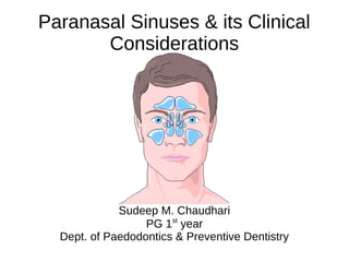 Paranasal Sinuses & its Clinical
Considerations
Sudeep M. Chaudhari
PG 1st
year
Dept. of Paedodontics & Preventive Dentistry
 