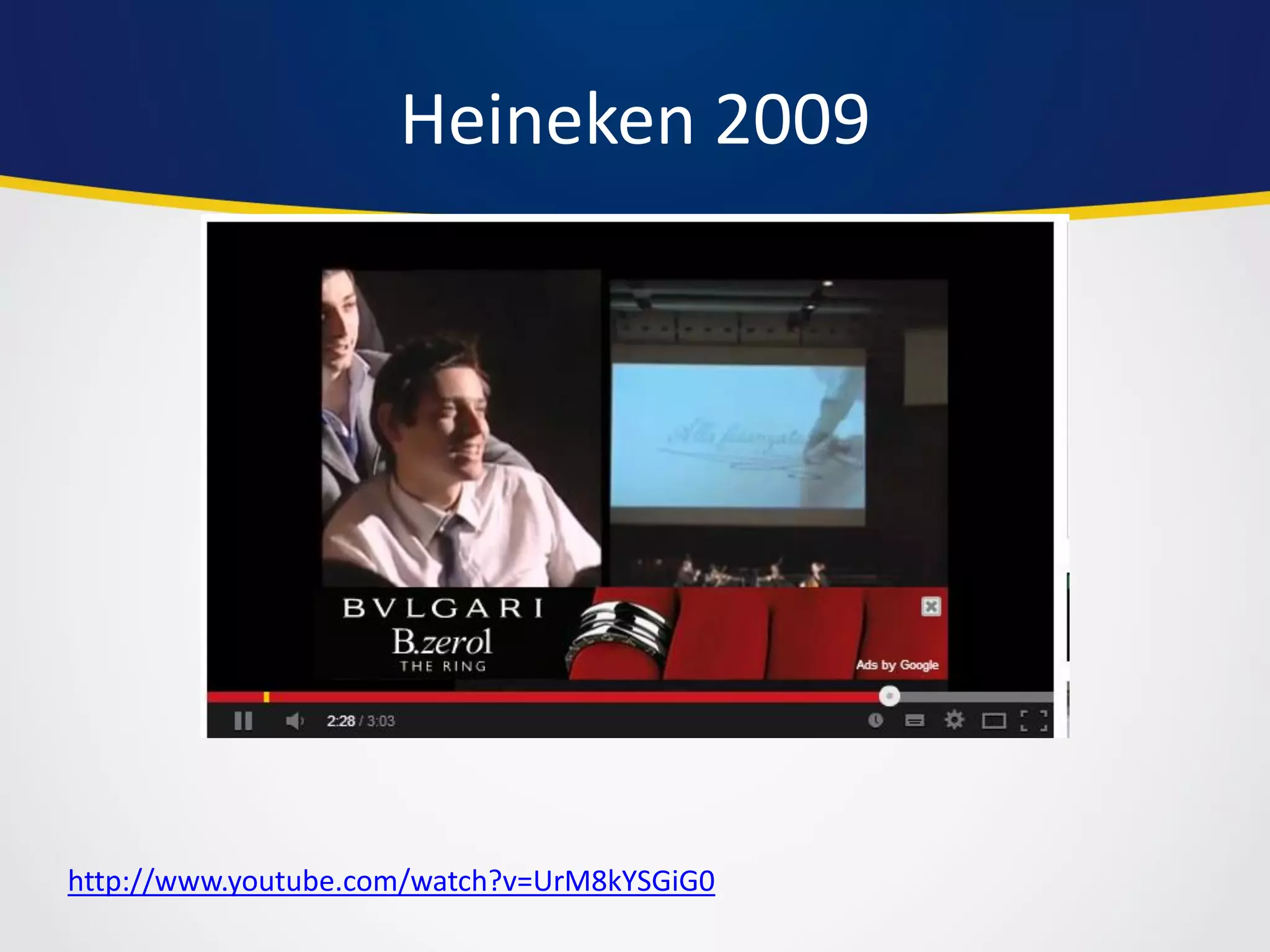 Heineken 2009 
http://www.youtube.com/watch?v=UrM8kYSGiG0  