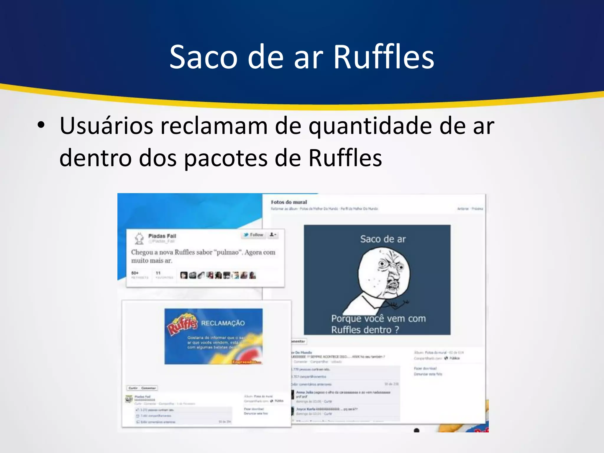 Saco de ar Ruffles 
•Usuários reclamam de quantidade de ar dentro dos pacotes de Ruffles  