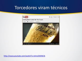 Torcedores viram técnicos 
http://www.youtube.com/watch?v=etmzOOtNCIk  
