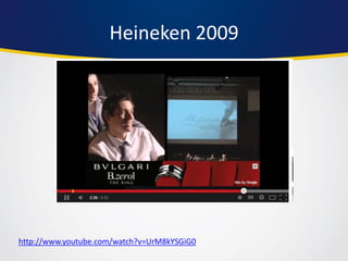 Heineken 2009 
http://www.youtube.com/watch?v=UrM8kYSGiG0  