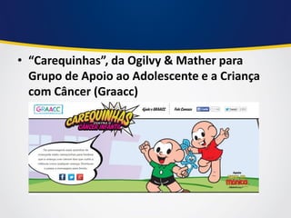 •“Carequinhas”, da Ogilvy & Mather para Grupo de Apoio ao Adolescente e a Criança com Câncer (Graacc)  