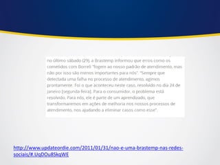 http://www.updateordie.com/2011/01/31/nao-e-uma-brastemp-nas-redes- sociais/#.UqDOu8SkqWE  