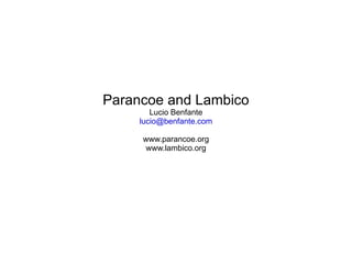 Parancoe and Lambico Lucio Benfante [email_address] www.parancoe.org www.lambico.org 