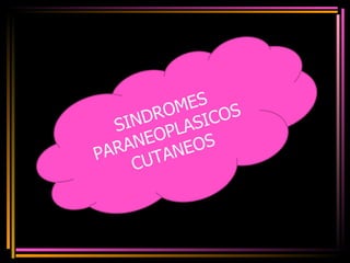 SINDROMES PARANEOPLASICOS CUTANEOS 