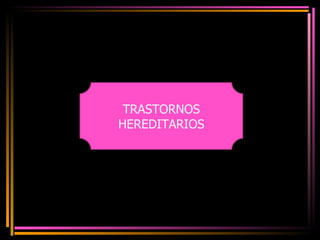 TRASTORNOS HEREDITARIOS 