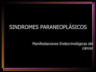 SINDROMES PARANEOPLÁSICOS Manifestaciones Endocrinológicas del cáncer 