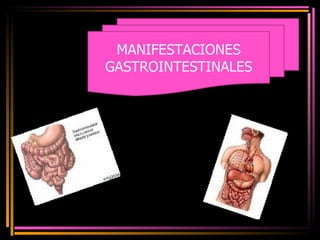 MANIFESTACIONES GASTROINTESTINALES 