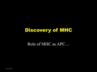 Discovery of MHC
Role of MHC as APC…

10:41 PM

 