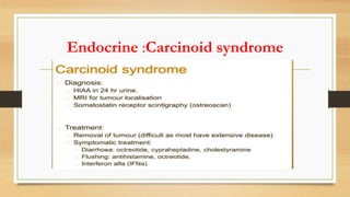 Endocrine :Carcinoid syndrome
 