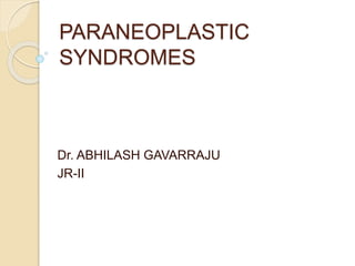 PARANEOPLASTIC
SYNDROMES
Dr. ABHILASH GAVARRAJU
JR-II
 