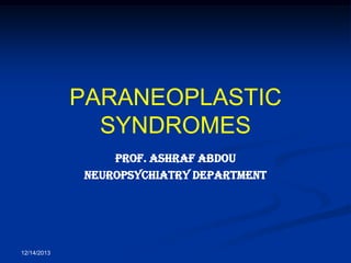 PARANEOPLASTIC
SYNDROMES
Prof. Ashraf Abdou
Neuropsychiatry department

12/14/2013

 