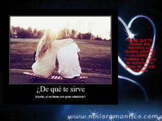 DESDE QUE TE
    CONOCI MIS
  TRIUNFOS LOS
CELEBRO CONTIGO
 Y LAS DERROTAS
TAMBIEN AL FINAL
  DE CUENTAS TU
 SERAS MI MAYOR
     TRIUNFO
 