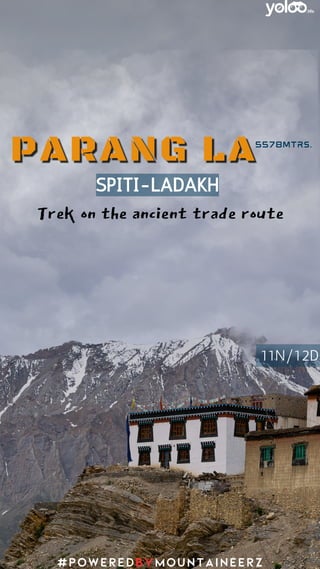 11N/12D
5578Mtrs.
#POWEREDBYMOUNTAINEERZ
SPITI-LADAKH
Trek on the ancient trade route
 