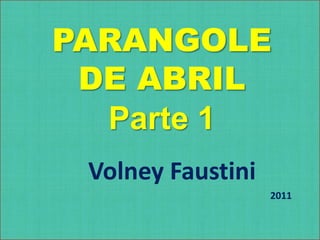 PARANGOLE DE ABRILParte 1 Volney Faustini  2011 