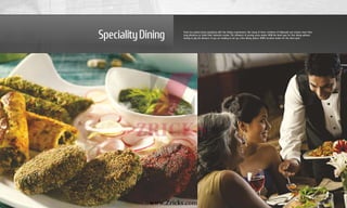SpecialityDining Pune has gained great popularity with fine dining connoisseurs. But many of them, residents of Hinjewadi and around, must drive
long distances to relish their favourite cuisine. The affluence of nearby areas makes XION the ideal spot for fine dining without
having to ply the distance. If you are looking to set up a fine dining option, XION’s location makes for the ideal spot!
www.Zricks.com
 
