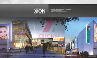 Mall, multiplex and entertainment destination. In what is unarguably
Pune’s fastest growing neighbourhood.
Business Sense. Common Sense. Sixth Sense. Good Sense.
No matter what sense you apply, being part of XION makes Perfect Sense!
P E R F E C T S E N S E !
Paranjape Schemes Presents
www.Zricks.com
 