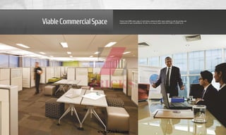 ViableCommercialSpace Choose from XION’s wide range of road facing commercial office space options to suit the prestige and
requirement of your establishment. On offer is an array of space slots from 2,000 to 22,000 sq. ft.
www.Zricks.com
 