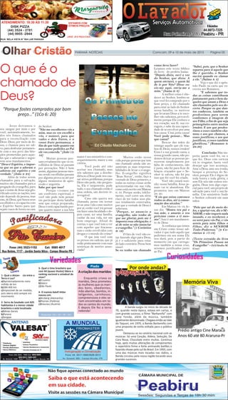 Respostas (1b – 2a – 3b – 4c)
Variedades
Piada
Curiosidades
PARANÁ NOTÍCIAS Comcam, 09 e 10 de maio de 2015 Página 05
O que é o
chamado de
Deus?
Jesus derramou o
seu sangue por mim e por
você, automaticamente, to-
dos nós fomos chamados
para a reconciliação com
Deus. Deus, por meio de Je-
sus, o chamou para ser sal-
vo, para desfrutar juntamen-
te com o seu povo das bên-
çãos prometidas para aque-
les que o adorarem e segui-
rem seus mandamentos.
“Deus é Espírito, e impor-
ta que os que o adoram o
adorem em espírito e em
verdade.” (João 4: 24)
Além de todos serem
chamados para a salvação,
muitos são chamados para a
pregação do evangelho, para
que o nome de Jesus seja glo-
rificado entre as nações, isso
não depende da pessoa, mas
sim, de Deus, que busca seus
escolhidos e os capacita com
o Espírito Santo para que
sejam vasos de honra na casa
do Senhor.
“Não me escolhestes vós a
mim, mas eu vos escolhi a
vós, e nomeei, para que
vades e deis frutos, e o
vosso fruto permaneça, a
fim de que tudo quanto em
meu nome pedirdes ao Pai
ele vos conceda.” (João 15:
16)
Muitas pessoas pen-
sam erradamente que os es-
colhidos de Deus só passam
por provações. Não é bem
assim, algumas pessoas mes-
mo sendo escolhidas passam
por alguma prova ou até por
alguns momentos de apre-
ensão e angustia.
Sabe por que isso?
Porque vivemos em
um confronto espiritual, e
você não pode nem pensar
em participar desta batalha
sem que esteja preparado,
Deus o está capacitando por-
que quanto maior a sua luta
maior é seu ministério e con-
sequentemente, maior a sua
vitória.
Você pode até não
aceitar seu chamado, mas
nós sabemos que a desobe-
diência a Deus pode nos cau-
sar sérios problemas, porque
Deus não pede, não pergun-
ta, Ele é onipotente, pode
tudo, o seu chamado então é
uma ordem, um decreto ir-
revogável.
Caso não queira seu
chamado, pense em tentar
levar uma vida como muitos
por aí, então você irá pensar
em fazer uma faculdade e de-
pois casar, ter uma família,
cuidar da sua vida, ter um
bom emprego. Afinal de
contas, o que você tem a ver
com aqueles que fracassa-
ram e estão envolvidos com
drogas e o mundo do crime?
O que tem você com
os presos em cadeias, que já
estão praticamente com suas
sentenças de mortes anun-
ciada?
Muitos estão nessa
vida porque pessoas que tem
um chamado ainda não as-
sumiram as suas responsa-
bilidades de levar o evange-
lho. Evangelho significa
“Boas Novas”, então, faça a
vontade de Deus primeiro, e
todas as outras coisas serão
acrescentadas em sua vida,
como está escrito em Mateus
6: 33. Porque senão, infeliz-
mente, você corre um sério
risco de ter todos seus pla-
nos totalmente enterrados,
por que a vontade de Deus é
soberana.
“Porque, se anuncio o
evangelho, não tenho de
que me gloriar, pois me é
imposta essa obrigação; e
ai de mim se não anunciar
o evangelho.” (1 Coríntios
9: 16)
O fato de você não es-
tar fazendo algo para Deus,
já é o suficiente para estar
do lado contrário. Pense bem
nisso!
Se eu tenho um chamado
como devo fazer?
Leiamos este texto bíblico
do livro do profeta Isaías:
“Depois disto, ouvi a voz
do Senhor, que dizia: A
quem enviarei, e quem há
de ir por Nós? Disse eu:
eis-me aqui, envia-me a
mim.” (Isaías 6: 8)
A melhor coisa é obe-
decer ao Senhor, lembre-se
que você foi comprado por o
bom preço, e foi chamado
para estar ao lado do Senhor
nessa batalha, os motivos
que levaram Deus a te esco-
lher não sabemos, provavel-
mente porque Ele conhece o
teu coração, sua fé, sua co-
ragem, e sabe da sua capaci-
dade de se envolver por uma
boa causa. Uma justa causa!
Você pode pensar... Mas
que causa?
Buscar das mãos do
inimigo aquilo que ele rou-
bou de Deus, nossos irmãos!
Essa é a sua grande causa, a
nossa grande causa, não po-
demos deixar as pessoas pe-
recerem simplesmente por
falta de conhecimento, não
é justo, não foi para ficar de
braços cruzados que o Se-
nhor te salvou, não foi pra
isso que foi você foi criado.
Você não estará sozi-
nho nessa batalha, Jesus ja-
mais vai te abandonar, Ele
prometeu isso em Mateus
28: 20.
“E eis que estou convosco
todos os dias, até à consu-
mação dos séculos.”
Em Mateus 19: 19, Je-
sus diz: “Honra teu pai e
tua mãe, e amarás o teu
próximo como a ti mes-
mo”. Isso é um mandamen-
to de Deus.
A confiança que temos
em Cristo como nosso sal-
vador é que tudo aquilo que
pedirmos em seu nome Ele
nos dará, pois a partir do
momento em que carrega-
mos também a nossa cruz,
seremos justificados junto
ao Pai.
“Sabei, pois, que o Senhor
separou para si aquele que
lhe é querido; o Senhor
ouvirá quando eu clamar
a ele.” (Salmo 4: 3)
Veja o que diz o após-
tolo Paulo na carta que es-
creveu aos Romanos;
“E sabemos que to-
das as coisas contribuem
juntamente para o bem da-
queles que amam a Deus e
são chamados pelo seu de-
creto. Porque os que dan-
tes conheceu, também os
predestinou para serem
conformes à imagem de
seu Filho, a fim de que seja
primogênito entre muitos
irmãos. E aos que predes-
tinou a esses também cha-
mou; e aos que chamou, a
esses justificou; e aos que
justificou, a esses também
glorificou.” (Romanos 8:
28-30)
Conclusão: Não im-
porta quem você foi, ou o
que fez. Deus com certeza
irá te resgatar, basta você
desejar que isso aconteça.
Ame a Deus, ame seu irmão,
busque a presença do Se-
nhor, porque Ele é digno de
toda honra e toda glória, e
sem Ele nós não somos nin-
guém, Deus tem algo espe-
cial para você, um projeto de
salvação para você e sua fa-
mília. Um ministério lindo
o Senhor colocará em suas
mãos.
“Pelo que saí do meio de-
les, e apartai-vos, diz o SE-
NHOR; e não toqueis nada
imundo, e eu receberei; e
eu serei para vós Pai, e vós
sereis para mim filhos e
filhas, diz o SENHOR
Todo-Poderoso.” (2 Co-
ríntios 2: 17-18)
(Texto extraído do livro
“Os Primeiros Passos no
Evangelho” – Ed Cláudio M.
Cruz)
“Porque fostes comprados por bom
preço...” (1Co 6: 20)
1- Qual a distan- cia entre a
Terra e Lua?
a)Aproximadamente meio
milhão de km
b)384.400 km
c)Impossível de ser medida,
pois aterra está sempre em
movimento
2- Serra da Saudade com 825
habitantes é a menor cidade
brasileira e está localizada:
a)Minas Gerais
b)Paraná
c)Sergipe
3- Qual o time brasileiro que
com 44 (quase títulos) lidera o
ranking nacional e estadual de
vices?
a)Cruzeiro
b)Vasco
c)São Paulo
4- O nazista Adolf Hitler
nasceu em:
a)Arzberg (Alemanha)
b)Poznan (Polônia)
c)Braunau (Áustria)
Acriaçãodosmaridos
Enquanto criava os
maridos, Deus prometeu
às mulheres que os mari-
dos bons, obedientes,
mão abertas, bonitos, in-
teligentes, carinhosos,
compreensivos e eles se-
riam encontrados em to-
dos os cantos do mundo.
E depois Ele fez a terra
redonda!
A banda surgiu no início da década de
70, quando nesta época, estava em cartaz, e
com grande sucesso, o filme “Barbarella” com
Jane Fonda, além da música, também
igualmente denominada. Chegava então ao Vale
do Taquari, em 1970, a Banda Barbarella com
uma proposta de estilo voltada para o público
jovem.
Destacou-se no cenário nacional com as
músicas: Só uma Canção, Aldeia, Sedução, De
Cara Nova, Chocolate entre muitas. Continua
hoje, após muitas alterações de componentes
e repertório firme e forte animando bailões e
fazendo shows pelo sul do Brasil. Em 1993, com
uma das músicas mais tocadas nas rádios, a
Banda circulou pela nossa região tocando seus
grandes sucessos.
Memória Viva
Por onde andas?
 