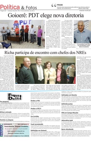 “& FatosPolítica Uma das coisas importantes da não violência é que não busca destruir
a pessoa, mas transformá-la.” ( Martin Luther King)
PARANÁ NOTÍCIASPágina 02 Campo Mourão, 09 e 10 de setembro de 2015
Goioerê: PDT elege nova diretoria
O Partido Democrático
Trabalhista de Goioerê se
reuniu na última quinta-fei-
ra, 03, para eleger sua nova
diretoria. Seguindo um pla-
nejamento de se fortalecer
para as próximas eleições, o
partido, que, reelegeu o ex-
prefeito Fuad Kffuri a pre-
sidência, deverá caminhar
junto com outras agremia-
ções para a eleição de 2016.
Segundo o vice-presi-
dente, o contabilista Milton
Ferreira Lima, o PDT bus-
car compor uma aliança em
torno da pré-candidatura
do ex-vereador Betinho
Lima do PSC. “Estamos
conversando também com o
PSDB, PSL e PSD”, disse
Lima.
Ao usar a pala-
vra, Fuad Kffuri lem-
brou quando estava à
frente do município,
importantes ações
foram realizadas,
como por exemplo, a
construção de 500
casas populares no
Jardim Universitário
e também a implan-
tação do Campus da
UEM.
Também esti-
veram presentes os
ex-vereadores do
município, Pastor
Pedro, Makena, Má-
rio Farias e de Quarto Cen-
tenário, estava presente
Silvio Franco, que também
é do PDT.
O ex-prefeito Fuad Kffuri
foi reconduzido a presi-
dência novamente
Richa participa de encontro com chefes dos NREs
O governador Beto
Richa esteve no encontro
promovido pela Secretaria
de Estado da Educação com
diretores e chefes de depar-
tamentos da Pasta e os che-
fes dos 32 Núcleos Regio-
nais de Educação (NREs).
O objetivo foi debater temas
relacionados à área e ques-
tões pedagógicas. O Profes-
sor Adão Aristeu Ceniz es-
teve presente representan-
do o NRE de Goioerê. Tam-
bém participou da reunião
a Professora Sônia Barbo-
sa, Coordenadora de Recur-
sos Humanos do Núcleo.
“Educação deve ser a
prioridade de todo gover-
nante,poisorestovematrás.
É a construção da cidadania
das pessoas”, disse o gover-
nador. A secretária da Edu-
cação, professora Ana Se-
res, comentou que o gover-
no paranaense foi corajoso
ao efetuar o ajuste fiscal, que
permiteaoParanáestarago-
raemmelhorsituaçãofinan-
ceira que outros estados.
O evento continuou
na terça-feira. Um dos pon-
tos de destaque é o Progra-
ma Meta – Minha Escola
Tem Ação, que serve de base
para todas as ações desen-
volvidas nas mais de duas
mil unidades escolares da
rede pública paranaense. A
reuniãotambémcontoucom
a presença do secretário de
EstadoSilvioBarros(Plane-
jamento) e de representan-
tes do Sebrae-PR.
A superintendente da
Educação, Fabiana Campos,
destacou que todas as ações
desenvolvidas nas escolas
precisam estar alinhadas a
Meta e ao Plano Estadual de
Educação, que é lei desde de
junho de 2015. A Meta tem
como objetivo melhorar a
qualidade da educação e re-
duzir os índices de evasão
escolar.
As ações do programa
envolvem as áreas de forma-
ção continuada, ampliação
dejornadaescolar,mobiliza-
ção da comunidade escolar,
tecnologia educacional, prá-
ticas pedagógicas, gestão es-
colar, além de prever a con-
solidação e monitoramento
do projeto político pedagó-
gico e do plano de ação das
escolas.
Fez pesquisa
OJornalParanáNotíciasencomendouumasondagemelei-
toral em Peabiru. Quatro nomes foram avaliados para pre-
feito e também os atuais vereadores tiveram seus nomes
colocados na berlinda. A sondagem aconteceu nos dias 28
e 29 de agosto e foram ouvidas 239 pessoas em bairros
diferentes.
Wilson animado
OpresidentedaCâmaradePeabiru,WilsonCarvalho(PSD),
se mostra cada vez mais animado com a possiblidade de
disputar a prefeitura pela primeira vez. Para isso, já conta
com um grupo grande de apoiadores.
Toninho na disputa
OvereadorpeabiruenseToninhodaAmbulânciaconfirmou
essa semana, que também pretende compor uma dobra-
dinha para prefeito nas próximas eleições. Vereador pelo
terceiromandato,Toninhoébemvistopelapopulaçãoejá
iniciou conversas com os pré-candidatos a prefeito Wilson
Carvalho e também com o ex-prefeito João Carlo Klein.
Perdeu o PSC
Mesmo com um currículo invejável de serviços prestados
ao PSC, Toninho perdeu o comando do partido, pois pelas
diretrizes do partido o mando fica com o grupo do deputa-
do estadual mais votado.
Perdeu o PSC ll
A vitória em Peabiru do deputado estadual Márcio Nunes
em relação ao deputado Paranhos que era apoiado por
Toninho, fez com que a provisória do partido mudasse de
mãos.
Em Curitiba
Toninho está de viagem marcada para Curitiba e poderá
vir de lá com um novo partido em mãos, caso não consiga
nenhum aval para disputar pelo menos como candidato a
vice-prefeito pelo PSC.
Fuad reconduzido
O ex-prefeito de Goioerê Fuad Kffuri foi reeleito para pre-
sidência do PDT. O evento aconteceu na última quinta-fei-
ra. Fuad já foi prefeito de Goioerê em duas oportunidades.
Definições em Goioerê
Enquanto PSC conversa com PSDB, PSD e PSL, o PPS segue
namoro firme com PP. Já PMDB e PT seguem indefinidos,
não sabendo se lançam candidatos a prefeitos ou vices, ou
se simplesmente disputarão com apenas candidatos a ve-
readores. O PR e o PEN, juntos também se preparam para
entrarem na disputa.
Definições em Rancho
Até agora apenas o ex-prefeito Aristeu Ceniz foi quem fez
umareuniãocompossíveisaliados.Nareunião,voltouafir-
mar sua condição de pré-candidato a prefeito e garantiu
aos seis partidos que participaram do encontro que não
arreda o pé de jeito nenhum.
Definirão juntos
Pouco se sabe exatamente qual será a importância das
coligações nessa eleição, mas independente disso, PDT e
PSC provavelmente definirão juntos o caminho que deve-
rão seguir em Rancho Alegre. É a conversa que segue en-
tre os presidentes dos dois partidos.
PEN em Campo Mourão
Na última semana ficou pronta a provisória do PEN (Parti-
do Ecológico Nacional), o partido fundando em 2012, es-
treia em Campo Mourão e deverá contar com uma chapa
completa de candidatos a vereadores.
Adrenalina total
O mês de setembro será de muitas definições políticas,
principalmente pelas mudanças ocorridas na reforma po-
lítica. Transferências de partidos e mudança no sistema
de coligações estão mexendo com os nervos dos políticos
que pretendem disputar as próximas eleições.
Barco afundando
Diante do descontentamento de muitos petistas com o
partido, poderá acontecer até o final do mês, uma revoa-
da de militantes do Partido dos Trabalhadores para outras
siglas.Duroseráparapetistastradicionaisquesempreido-
latraram o partido, explicar a mudança de última hora.
FRASE
 