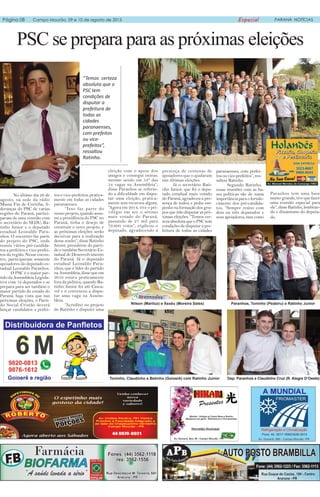 PSC se prepara para as próximas eleições
“Temos certeza
absoluta que o
PSC tem
condições de
disputar a
prefeitura de
todas as
cidades
paranaenses,
com prefeitos
ou vice-
prefeitos”,
ressaltou
Ratinho.
No último dia 26 de
agosto, na sede da rádio
Massa Fm de Curitiba, li-
deranças do PSC de varias
regiões do Paraná, partici-
param de uma reunião com
o secretário do SEDU, Ra-
tinho Junior e o deputado
estadual Leonaldo Para-
nhos. O encontro faz parte
do projeto do PSC, onde
reuniu vários pré-candida-
tos a prefeitos e vice-prefei-
tos da região. Nesse encon-
tro, participaram somente
apoiadores do deputado es-
tadual Leonaldo Paranhos.
O PSC é o maior par-
tido da Assembleia Legisla-
tiva com 12 deputados e se
prepara para ser também o
maior partido do estado do
Paraná, haja vista que nas
próximas eleições, o Parti-
do Social Cristão deverá
lançar candidatos a prefei-
tos e vice-prefeitos, pratica-
mente em todas as cidades
paranaenses.
“Isso faz parte do
nosso projeto, quando assu-
mi a presidência do PSC no
Paraná, tinha o desejo de
construir o novo projeto, e
as próximas eleições serão
decisivas para a realização
desse sonho”, disse Ratinho
Junior, presidente do parti-
do e também Secretário Es-
tadual de Desenvolvimento
do Paraná. Já o deputado
estadual Leonaldo Para-
nhos, que é líder do partido
na Assembleia, disse que em
2010 estava praticamente
fora da politica, quando Ra-
tinho Junior foi até Casca-
vel e o convenceu a dispu-
tar uma vaga na Assem-
bleia.
“Acreditei no projeto
do Ratinho e disputei uma
eleição com o apoio dos
amigos e consegui entrar,
mesmo sendo em 53º das
54 vagas na Assembleia”,
disse Paranhos se referin-
do a dificuldade em dispu-
tar uma eleição, pratica-
mente sem recursos algum.
“Agora em 2014, tive o pri-
vilégio em ser o sétimo
mais votado do Paraná,
passando de 27 mil para
79.600 votos”, explicou o
deputado, agradecendo a
presença de centenas de
apoiadores que o ajudaram
nas últimas eleições.
Já o secretário Rati-
nho Junior, que foi o depu-
tado estadual mais votado
do Paraná, agradeceu a pre-
sença de todos, e pediu em-
penho na formação dos gru-
pos que irão disputar as pró-
ximas eleições. “Temos cer-
teza absoluta que o PSC tem
condições de disputar a pre-
feitura de todas as cidades
Página 08 Campo Mourão, 09 e 10 de agosto de 2015 Especial PARANÁ NOTÍCIAS
paranaenses, com prefei-
tos ou vice-prefeitos”, res-
saltou Ratinho.
Segundo Ratinho,
essas reuniões com as ba-
ses políticas são de suma
importância para o fortale-
cimento dos pré-candida-
tos. “Sempre reúno com
dois ou três deputados e
seus apoiadores, mas como
Paranhos tem uma base
muito grande, tive que fazer
uma reunião especial para
ele”,disseRatinho,lembran-
do o dinamismo do deputa-
do.
Nilson (Mariluz) e Xexéu (Moreira Sales) Paranhos, Toninho (Peabiru) e Ratinho Junior
Toninho, Claudinho e Betinho (Goioerê) com Ratinho Junior Dep. Paranhos e Claudinho Cruz (R. Alegre D’Oeste)
 