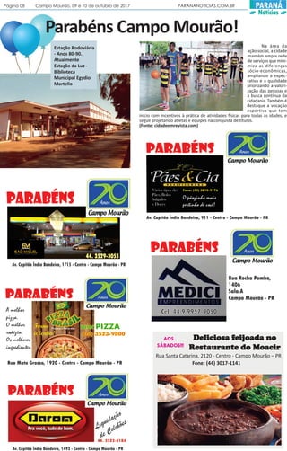 Página 08 Campo Mourão, 09 e 10 de outubro de 2017 PARANANOTICIAS.COM.BR
SÁBADOS!!!
Deliciosa fDeliciosa fDeliciosa fDeliciosa fDeliciosa feieieieieijoada nojoada nojoada nojoada nojoada no
RRRRResesesesestttttaurauraurauraurantantantantante do Moacire do Moacire do Moacire do Moacire do Moacir
AOS
Rua Santa Catarina, 2120 - Centro - Campo Mourão – PR
Fone: (44) 3017-1141
PARANÁ
Notícias
Na área da
ação social, a cidade
mantém ampla rede
de serviços que mini-
miza as diferenças
sócio-econômicas,
ampliando a expec-
tativa e a qualidade
priorizando a valori-
zação das pessoas e
a busca contínua da
cidadania. Também é
destaque a vocação
esportiva que tem
início com incentivos à prática de atividades físicas para todas as idades, e
segue projetando atletas e equipes na conquista de títulos.
(Fonte: cidadeemrevista.com)
Parabéns Campo Mourão!
Estação Rodoviária
- Anos 80-90.
Atualmente
Estação da Luz -
Biblioteca
Municipal Egydio
Martello
 