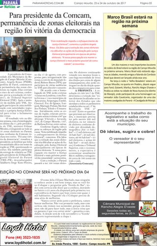 Um dos maiores e mais importantes locutores
derodeiodoBrasilestaránaregiãodeCampoMourão
na próxima semana. Marco Brasil está visitando algu-
masascidades,revendoamigosefalandodoComboio
Brasilquedeveráserlançadoaindaesse ano.
Na terça à noite o ‘Velho Boiadeiro’ estará em
Campo Mourão, na quarta em Peabiru, depois segue
para Farol, Goioerê, Mariluz, Rancho Alegre D’oeste e
finaliza as visitas na cidade de Nova Aurora (no distrito
de Marajó), onde participará de uma homenagem ao
vereador João Cavalcante, organizador de uma das
maiorescavalgadasdoParaná-ACavalgadadeMarajó.
Marco Brasil estará na
região na próxima
semana
A presidente da Comu-
nidade dos Municípios da Re-
gião de Campo Mourão (Com-
cam), Angela Kraus (PSDB),
prefeita de Farol, comemorou
a permanência das zonas elei-
torais na região. Elas corriam
o risco de ser extintas, confor-
me previa a resolução 23.520/
2017, do Tribunal Superior
Eleitoral (TSE). Após o anún-
cio da medida pelo TSE, An-
gela participou de uma mobili-
zação com autoridades regio-
nais e a própria Justiça Eleito-
ral para evitar o fechamento
das zonas.
O resultado veio na últi-
masemana,comahomologação,
no último dia 11, pelo presiden-
te do TSE, ministro Gilmar
Mendes, extinguindo ao todo as
16 zonas eleitorais no Paraná,
mas nenhuma da Comcam in-
clusa nos cortes. “Foi uma vitó-
ria da democracia”, ressaltou a
presidente,aolembrarquetinha
encaminhado ofício em nome da
região ao TSE, questionando os
cortes. Ela também participou
da entrega de relatório ao TSE
pelo presidente do Tribunal Re-
gional Eleitoral do Paraná
(TRE-PR), desembargador
Adalberto Jorge Xisto Pereira,
no dia 17 de agosto, com pro-
postas para reorganização das
zonas, a convite do deputado fe-
deral, Rubens Bueno (PPS), que
participou de várias audiências
no TSE para discutir o assunto.
De acordo com a homo-
logação do TSE serão extintas
3 zonas em Londrina, 2 em Pon-
ta Grossa e 1 nos municípios de
Apucarana, Arapongas, Cambé,
Cascavel, Foz do Iguaçu, Ivai-
porã, Maringá, Pinhais, São José
dos Pinhais, Toledo e Umuara-
ma. Inicialmente, entre as zo-
nas da região, estavam previs-
tasparaseremextintasa98ªque
abrange Ubiratã e Juranda;
183ª, de Campo Mourão; 133ª,
de Barbosa Ferraz, entre outras.
Conforme Angela, valeu à
pena os esforços da região pela
causa.“Estamobilizaçãoimpediu
o enfraquecimento da Justiça
Eleitoral”, comentou. Ela falou
que a extinção das zonas eleito-
rais iria dificultar as ações de fis-
calização pela Justiça Eleitoral
principalmente em épocas de
pleitos eleitorais. “A nossa preo-
cupação era manter a Justiça
Eleitoral o mais próximo possí-
veldacomunidade”,acrescentou.
Com a redução, o Paraná
passará a ter 190 zonas eleito-
rais. Os eleitores continuarão
votando nos mesmos locais e,
caso haja necessidade de troca
dos títulos por conta de algum
remanejamento, eles serão en-
tregues no dia da eleição quan-
do eles comparecem para votar.
A PROPOSTA - A re-
solução 23.520/2017 do TSE,
determina a extinção das “zo-
nas eleitorais localizadas no in-
terior dos Estados que não
atendam a todos os parâmetros
estabelecidos no art. 3º da
Resolução TSE nº
23.422”. Entre os quesitos
que precisam ser observa-
dos, o município precisa
ter pelo menos 200 mil
eleitores, ou ter número
de eleitores conforme di-
visão por densidade de-
mográfica (Até 15 hab/
km² – 17 mil eleitores; até
30 hab/km² - 20 mil elei-
tores; até 60 hab km² – 25
mil eleitores; e acima 60
hab/km² – 40 mil eleito-
res). Conforme o Tribunal
Superior, com o rezonea-
mento, a expectativa é
economizar anualmente
R$ 91 milhões, extinguin-
do cerca de 380 zonas em
todo o país.
(Assessoria Comcam)
“Esta mobilização impediu o enfraquecimento da
Justiça Eleitoral”, comentou a prefeita Angela
Kraus. Ela falou que a extinção das zonas eleitorais
iria dificultar as ações de fiscalização pela Justiça
Eleitoral principalmente em épocas de pleitos
eleitorais. “A nossa preocupação era manter a
Justiça Eleitoral o mais próximo possível da comu-
nidade”, acrescentou
Para presidente da Comcam,
permanência de zonas eleitorais na
região foi vitória da democracia
O nome dela é Eliane Machado, mas ninguém
a conhece assim a um bom tempo, mas se você for
no Cohapar e perguntar pela “Gorda do Bar”, to-
dos com certeza irão dizer que a conhece, morando
no bairro a 25 anos ela disputará pela primeira vez
a presidência do bairro que hoje conta com quase 5
mil habitantes. Segundo ela o Cohapar precisa de
uma série de melhorias.
“Vamos correr atrás junto a prefeitura, vamos
buscar melhorias. Não vou prometer nada, mas com
certeza não iremos nos acomodar, porque em dois
anos não dá para fazer tudo, mas a única coisa que
eu garanto é que vou correr atrás” - garantiu a can-
didata. A eleição será de 4 de novembro e a “Gorda”
concorre representando a chapa 1.
PARANANOTICIAS.COM.BR Campo Mourão, 23 e 24 de outubro de 2017 Página 03PARANÁ
Notícias
ELEIÇÃO NO COHAPAR SERÁ NO PRÓXIMO DIA 04
 