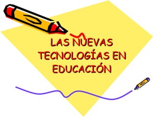 LAS NUEVAS TECNOLOGÍAS EN EDUCACIÓN 