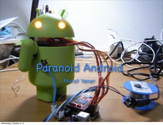 Paranoid Android 
Murat Yener 
Wednesday, October 9, 13 
 