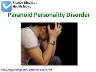 Fitango Education
          Health Topics

     Paranoid Personality Disorder




http://www.fitango.com/categories.php?id=49
 
