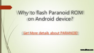 Why to flash Paranoid ROM
on Android device?
Get More details about PARANOID
www.elitcan.com
 
