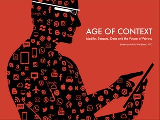 AGE OF CONTEXT
Mobile, Sensors, Data and the Future of Privacy
Robert Scoble & Shel Israel, 2013

!

 