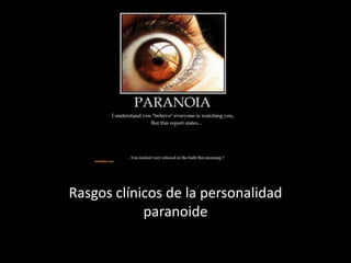Rasgos clínicos de la personalidad
            paranoide
 