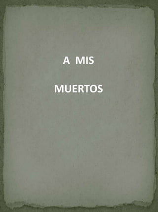 A MIS

MUERTOS

 