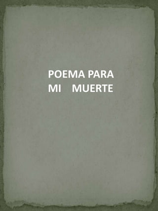POEMA PARA
MI MUERTE

 